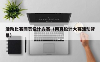 河南活动比赛网页设计方案（网页设计大赛活动背景）